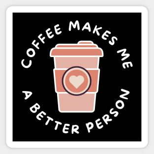 Coffee Makes Me A Better Person. Funny Coffee Lover Design. Sticker